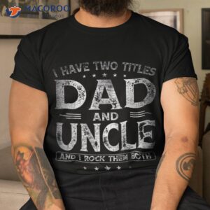 I Have Two Titles Dad And Uncle Shirts Father’s Day Shirt