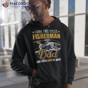 i have two titles fisherman dad bass fishing father s day shirt hoodie 1