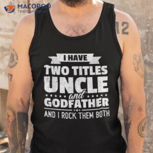i have two titles uncle and godfather father s day gift shirt tank top
