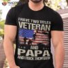 I Have Two Titles Veteran And Papa Father’s Day Grandpa Gift Shirt