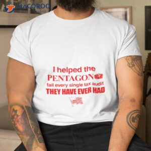 i helped the pentagon fail every single tax audit they have ever had shirt tshirt