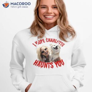 i hope charlotte haunts you shirt hoodie 1