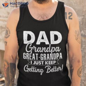 i just keep getting better dad grandpa great shirt tank top