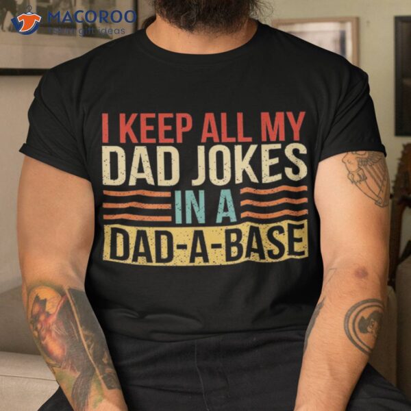 I Keep All My Dad Jokes In A Dad-a-base Fathers Day Gift Shirt