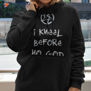 i kneel before no god shirt hoodie 2