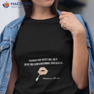 i know you hate me but just try and control yourself shirt tshirt