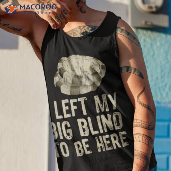 I Left My Big Blinds To Be Here Shirt