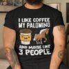 I Like Coffee My Palomino And Maybe 3 People Shirt