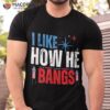 I Like How He Bangs Fireworks Funny 4th Of July Couple Shirt