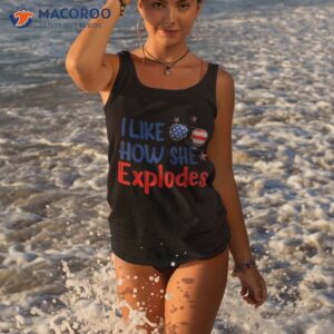 i like how she explodes 4th of july funny independence day shirt tank top 3