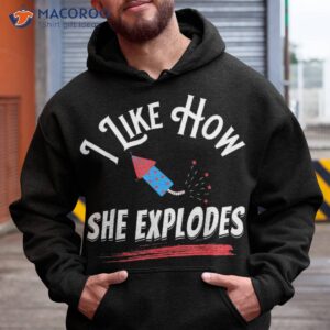 i like how she explodes funny fourth of july shirt hoodie