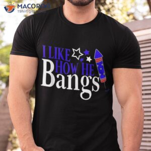 i like how she explodes he bangs 4th of july shirt tshirt