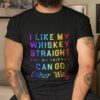 I Like My Whiskey Straight But My Friends Can Go Either Way Pride Shirt