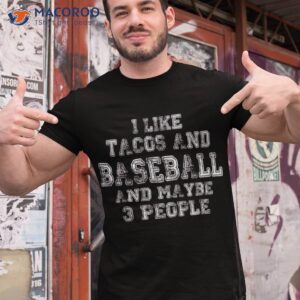 i like tacos and baseball maybe 3 people ball taco lover shirt tshirt 1
