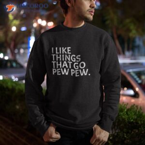 i like things that go pew gun enthusiast shirt gift sweatshirt