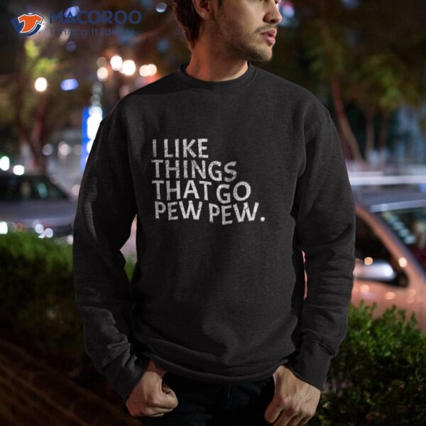 I Like Things That Go Pew – Gun Enthusiast Shirt Gift