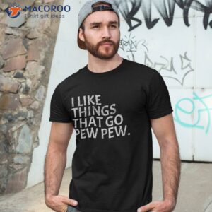 I Like Things That Go Pew – Gun Enthusiast Shirt Gift