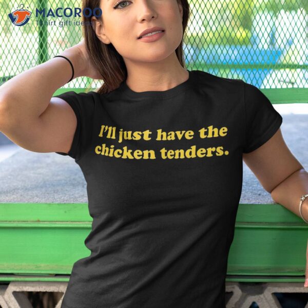 I’ll Just Have The Chicken Tenders Shirt