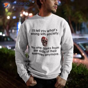 i ll tell you what s wrong with society funny skull viking shirt sweatshirt