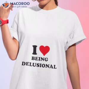 i love being delusional t shirt tshirt 1
