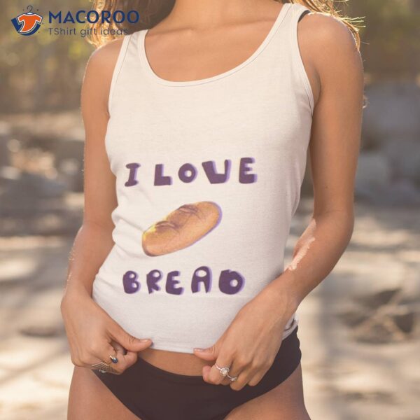 I Love Bread Shirt