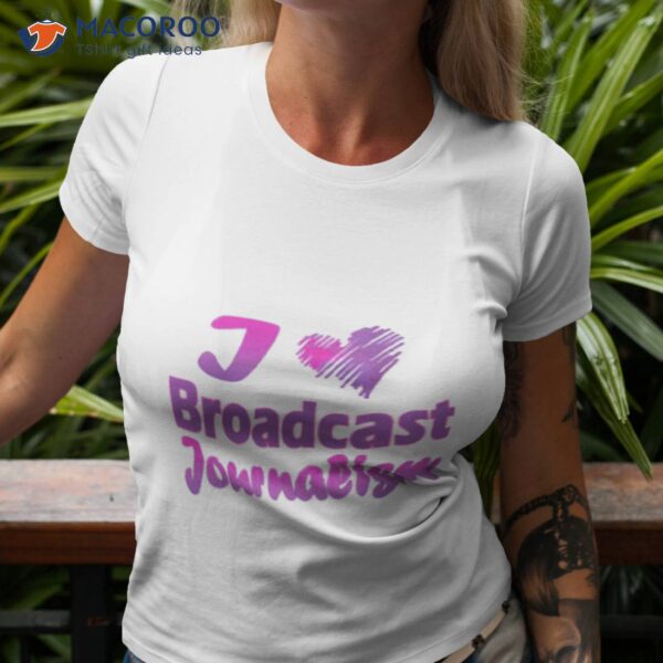 I Love Broadcast Journalism Shirt