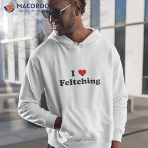I Love Feltching Shirt 1 i love feltching shirt hoodie 1
