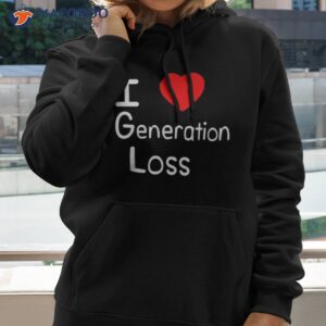 i love generation loss shirt hoodie