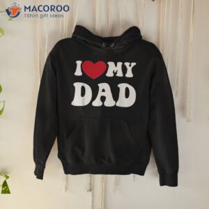 i love heart my dad funny quote father s day shirt hoodie 1