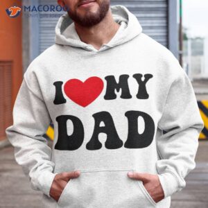 i love heart my dad funny quote father s day shirt hoodie