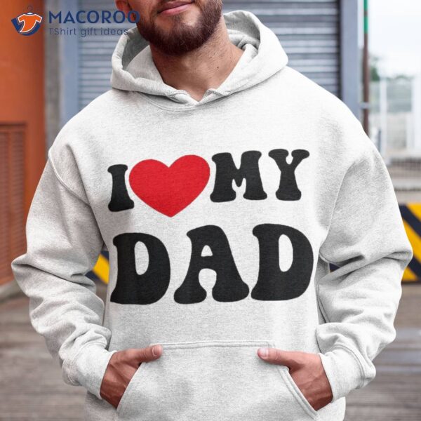 I Love Heart My Dad Funny Quote Father’s Day Shirt
