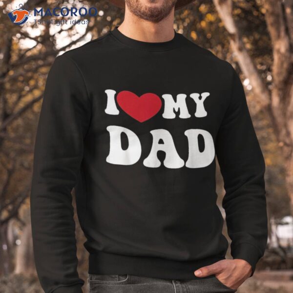 I Love Heart My Dad Funny Quote Father’s Day Shirt