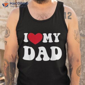 i love heart my dad funny quote father s day shirt tank top