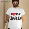 I Love Heart My Dad Funny Quote Father’s Day Shirt