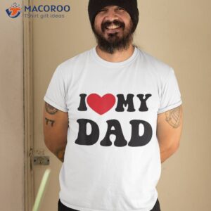 i love heart my dad funny quote father s day shirt tshirt 2