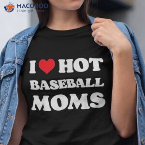 I Love Hot Baseball Moms, Funny Heart Mom Shirt