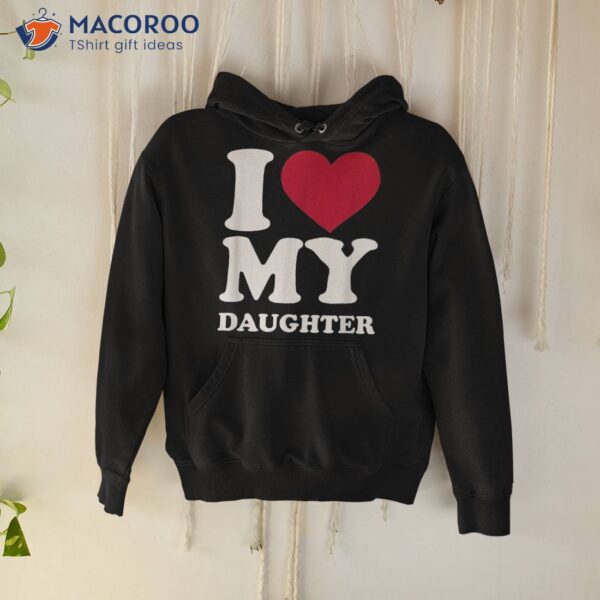 I Love My Daughter Shirt