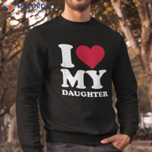 i love my daughter shirt sweatshirt