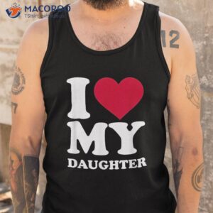 i love my daughter shirt tank top