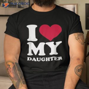 i love my daughter shirt tshirt