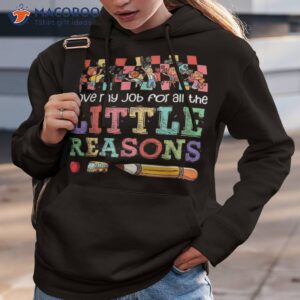 i love my job for all the little reasons teacher gift shirt hoodie 3