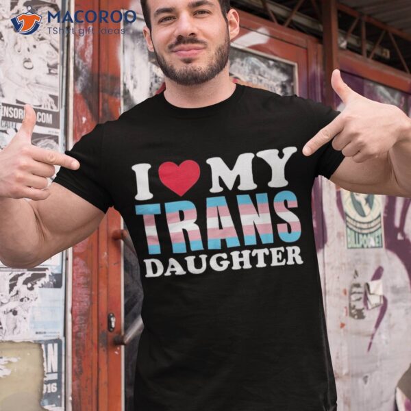 I Love My Trans Daughter Lgbt Gay Proud Ally Pride Month Shirt