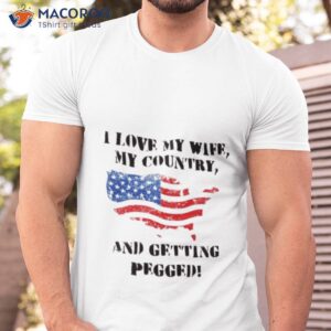 i love my wife my country and getting pegged shirt 3 tshirt