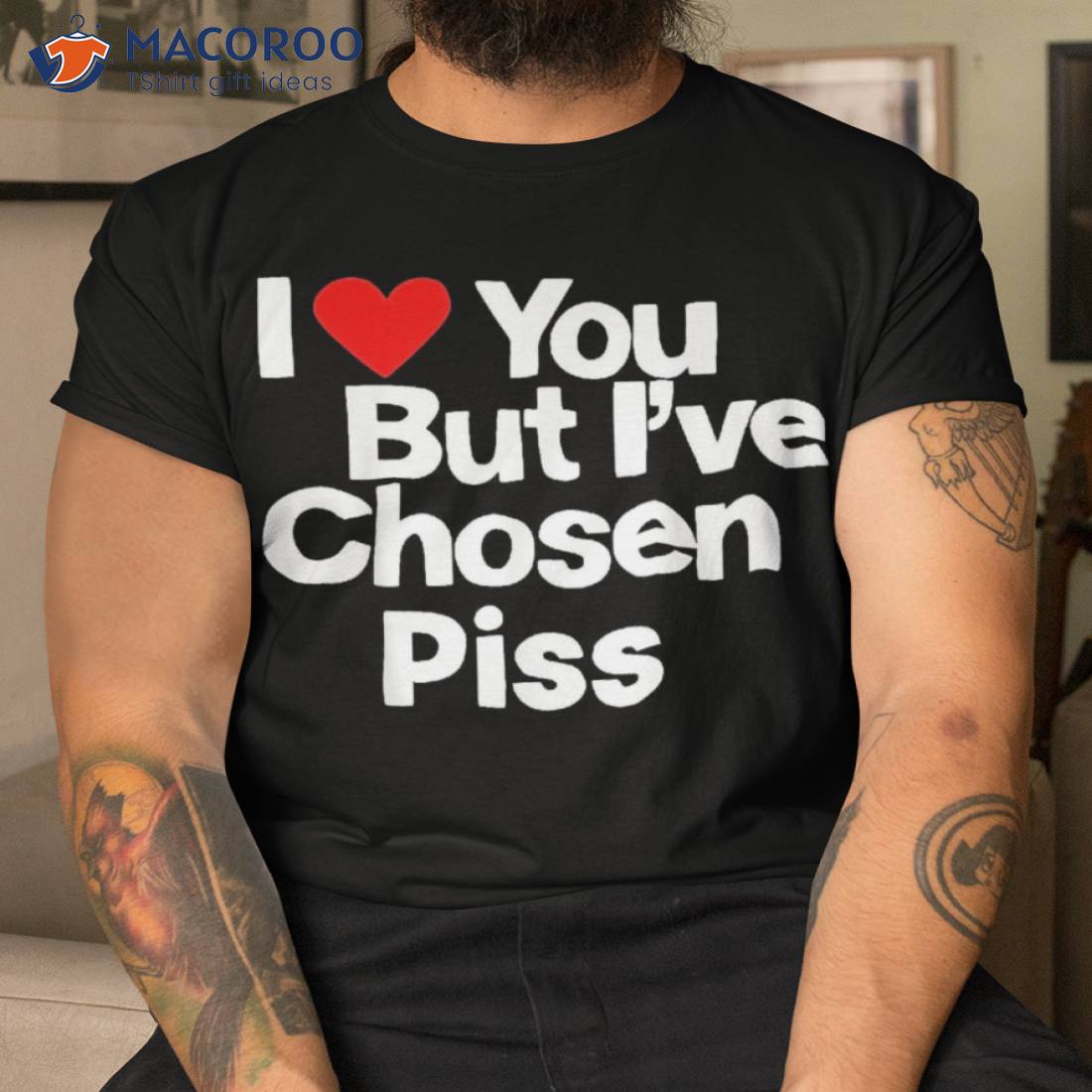I Love You But Iâve Chosen Piss Shirt I Love You But Iâve Chosen Piss Shirt