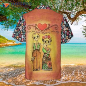 i love you more than my own skin on skull day of the dead in hawaiian shirt 1