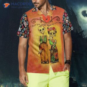 i love you more than my own skin on skull day of the dead in hawaiian shirt 2