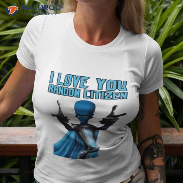 I Love You Random Citizen Megamind Shirt