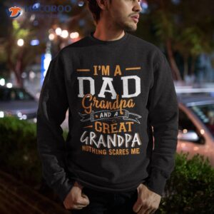 i m a dad grandpa great nothing scares me father s day shirt sweatshirt