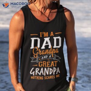 i m a dad grandpa great nothing scares me father s day shirt tank top