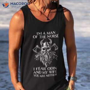 i m a man of the norse i fear odin and my wife viking shirt tank top